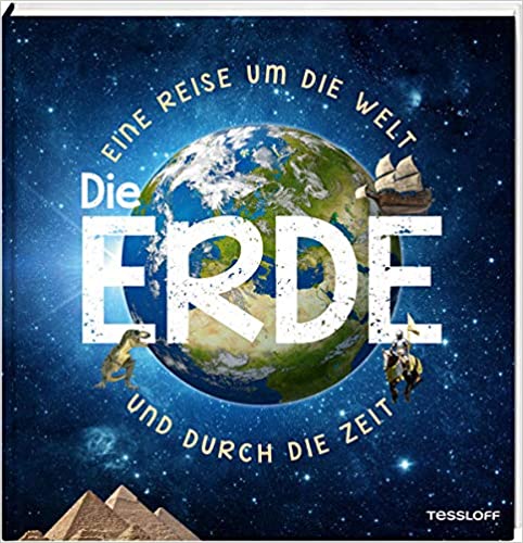 Die Erde: Eine Reise um die Welt und durch die Zeit