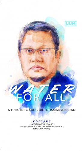 WATER FOR ALL: A TRIBUTE TO PROF. DR. HJ. ISMAIL ABUSTAN